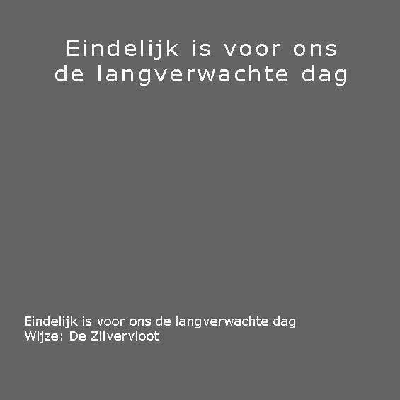 Eindelijk is voor ons de langverwachte dag